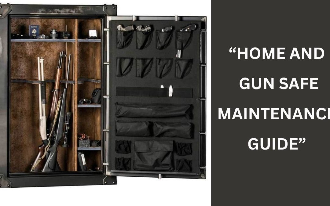 Protect What Matters: Home & Gun Safe Maintenance Guide